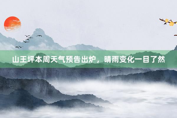 山王坪本周天气预告出炉，晴雨变化一目了然